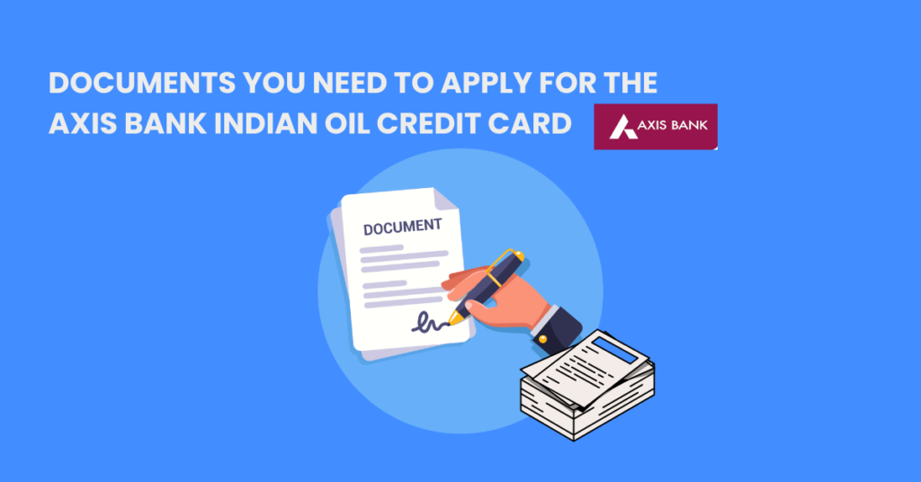 Documents You Need to Apply for the Axis Bank Indian Oil Credit Card