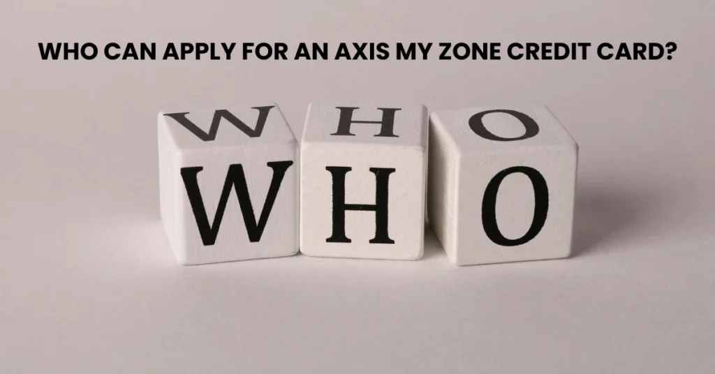 Who Can Apply for an Axis My Zone Credit Card?